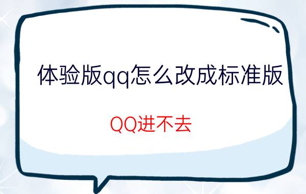 体验版qq怎么改成标准版 QQ进不去，显示说“你的账号不在本次体验范围内”？